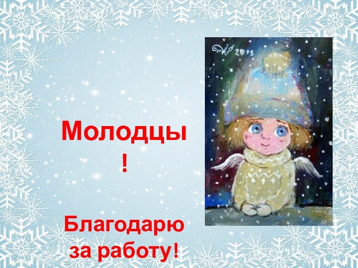 Молодцы!Благодарю за работу!