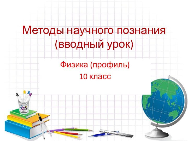 Методы научного познания (вводный урок)Физика (профиль)10 класс