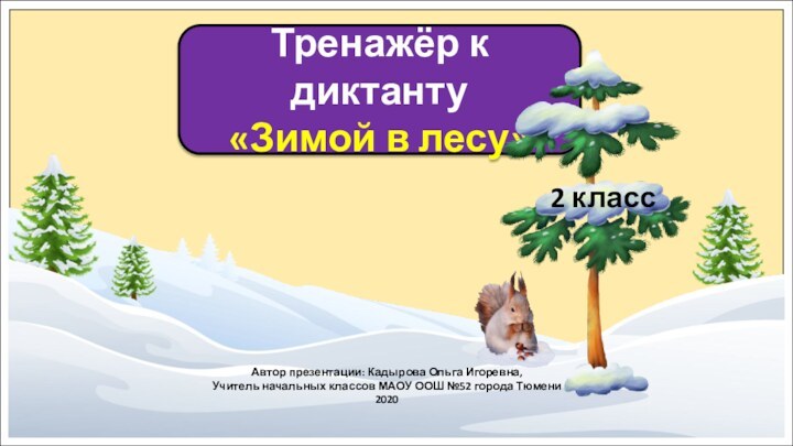 Тренажёр к диктанту«Зимой в лесу»Автор презентации: Кадырова Ольга Игоревна,Учитель начальных классов МАОУ