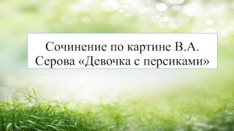 Презентация по теме Сочинение по картине В.А. Серова Девочка с персиками