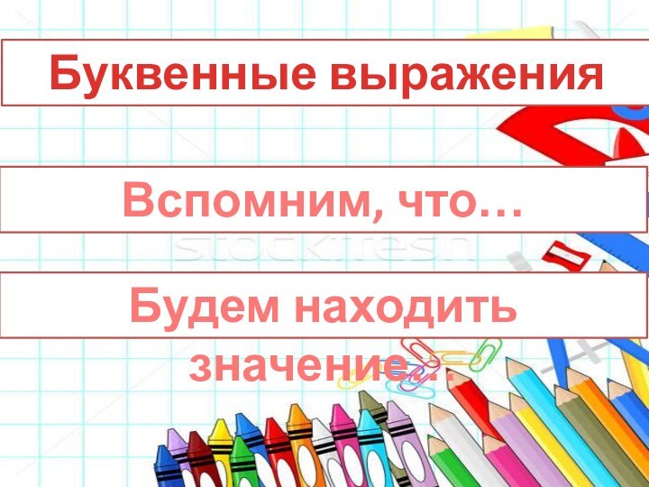 Буквенные выраженияВспомним, что…Будем находить значение…