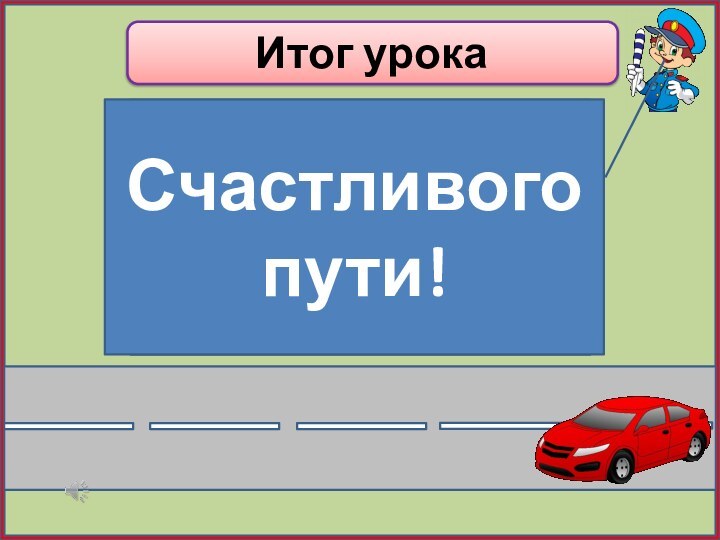 Итог урокаЯ узнал(а) …Я удивился …Я задумался …Счастливого пути!