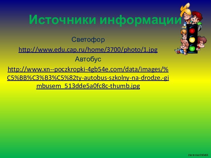 Источники информацииСветофорhttp://www.edu.cap.ru/home/3700/photo/1.jpgАвтобусhttp://www.xn--poczkropki-4gb54e.com/data/images/%C5%BB%C3%B3%C5%82ty-autobus-szkolny-na-drodze.-gimbusem_513dde5a0fc8c-thumb.jpg