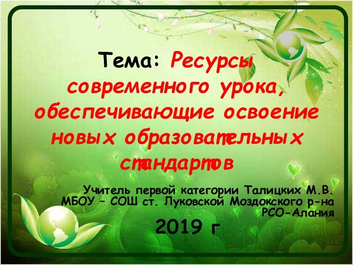 Тема: Ресурсы современного урока, обеспечивающие освоение новых образовательных стандартовУчитель первой категории Талицких