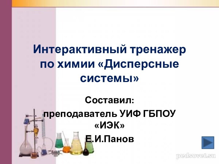 Интерактивный тренажер по химии «Дисперсные системы»Составил:преподаватель УИФ ГБПОУ «ИЭК»Е.И.Панов