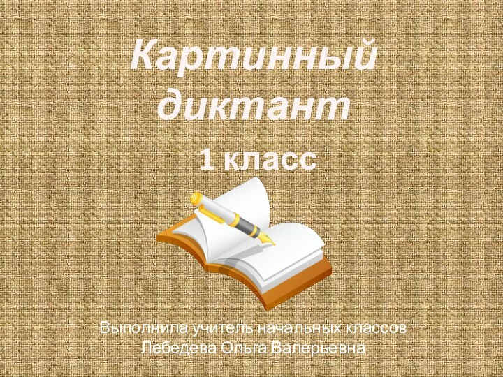 Картинный диктант  1 классВыполнила учитель начальных классов Лебедева Ольга Валерьевна