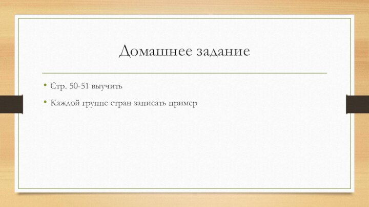 Домашнее заданиеСтр. 50-51 выучитьКаждой группе стран записать пример