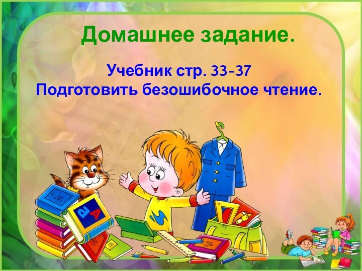 Домашнее задание.Учебник стр. 33-37Подготовить безошибочное чтение.