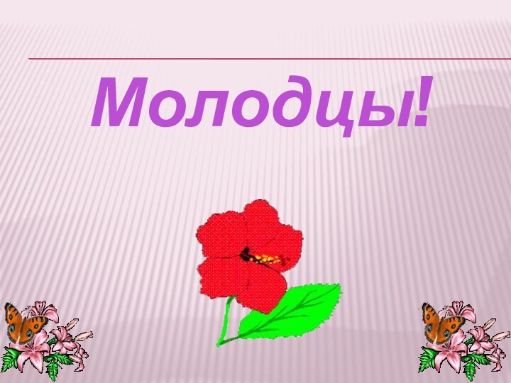 Молодцы!