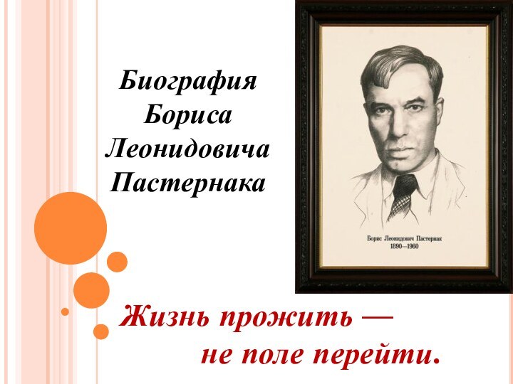 Жизнь прожить —      не поле перейти.Биография  Бориса Леонидовича Пастернака