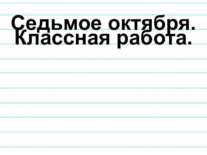 Седьмое октября. Классная работа.