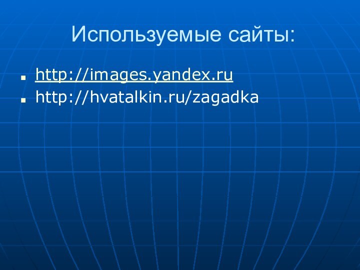 Используемые сайты:http://images.yandex.ruhttp://hvatalkin.ru/zagadka