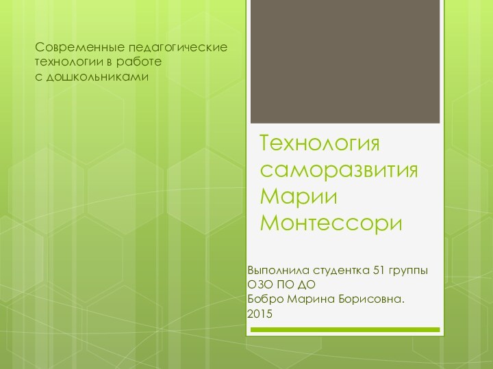 Технология саморазвития Марии МонтессориВыполнила студентка 51 группы ОЗО ПО ДОБобро Марина Борисовна.2015Современные