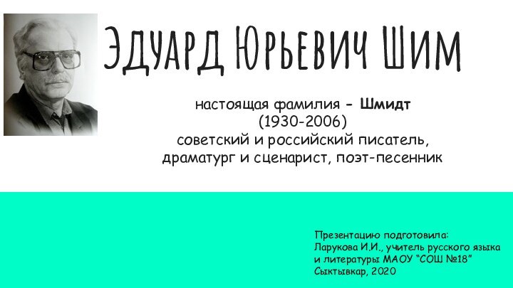 Эдуард Юрьевич Шимнастоящая фамилия - Шмидт (1930-2006)советский и российский писатель, драматург и