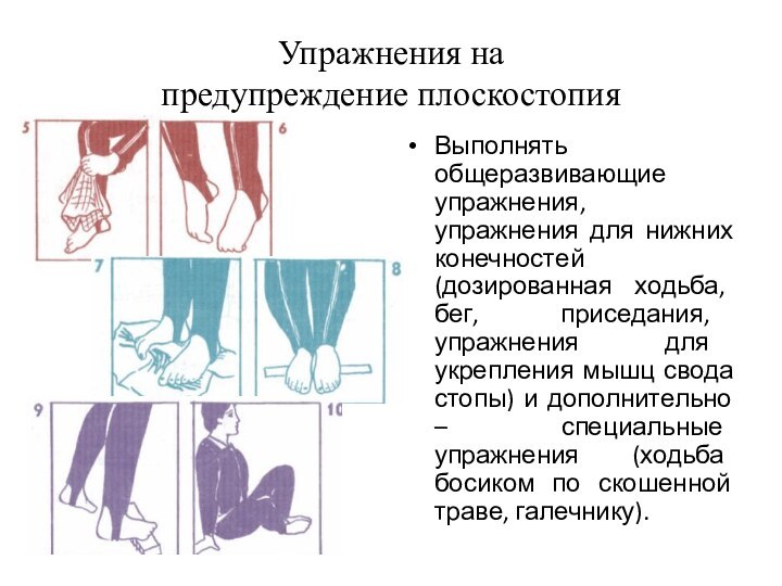 Упражнения на предупреждение плоскостопияВыполнять общеразвивающие упражнения, упражнения для нижних конечностей (дозированная ходьба,