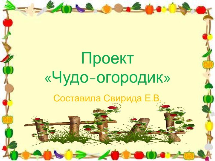 Проект «Чудо-огородик»Составила Свирида Е.В.