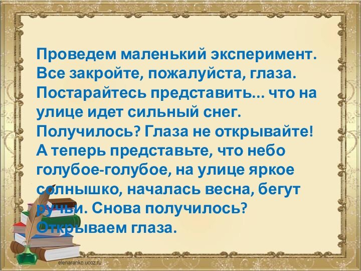 Проведем маленький эксперимент. Все закройте, пожалуйста, глаза. Постарайтесь представить... что