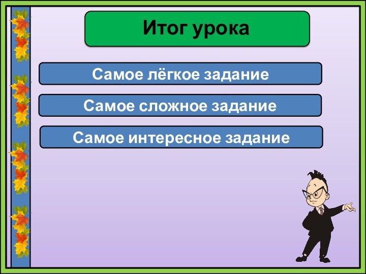 Итог урокаСамое лёгкое заданиеСамое сложное заданиеСамое интересное задание