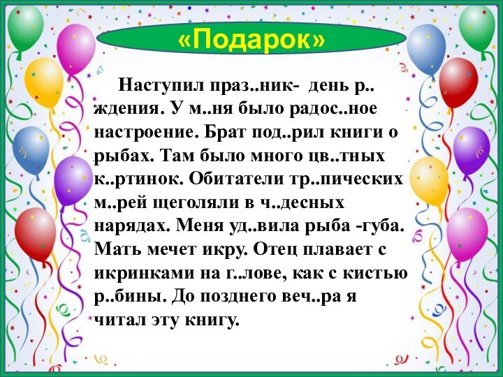 «Подарок»   Наступил праз..ник- день р..ждения. У м..ня было радос..ное настроение.