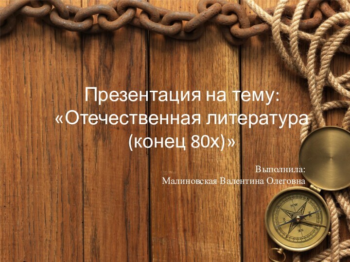 Презентация на тему: «Отечественная литература  (конец 80х)» Выполнила: Малиновская Валентина Олеговна