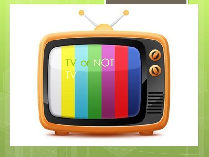 TV or NOT TV