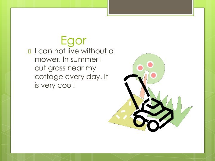 EgorI can not live without a mower. In summer I cut grass