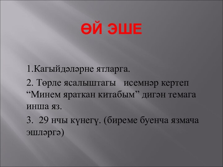 ӨЙ ЭШЕ1.Кагыйдәләрне ятларга. 2. Төрле ясалыштагы  исемнәр кертеп “Минем яраткан китабым”