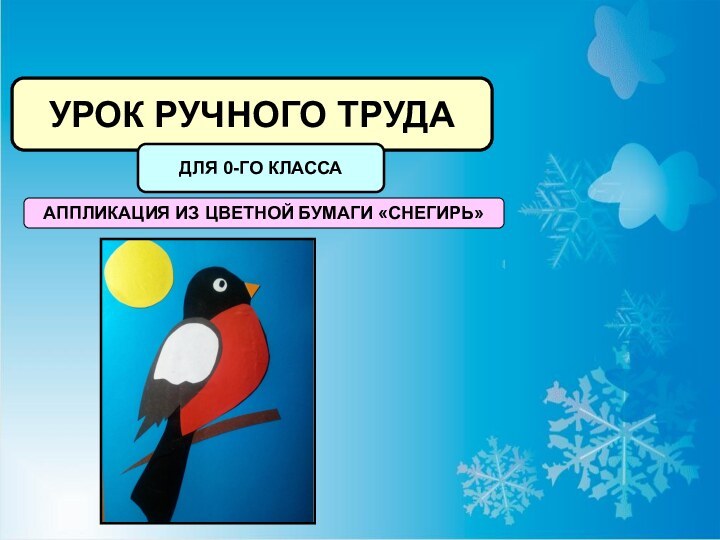 УРОК РУЧНОГО ТРУДАДЛЯ 0-ГО КЛАССААППЛИКАЦИЯ ИЗ ЦВЕТНОЙ БУМАГИ «СНЕГИРЬ»