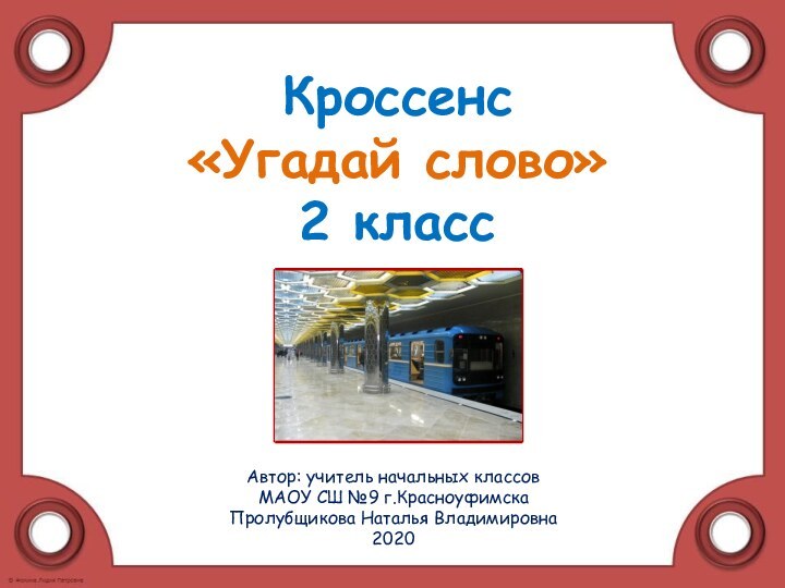 Кроссенс «Угадай слово» 2 классАвтор: учитель начальных классов МАОУ СШ №9 г.КрасноуфимскаПролубщикова Наталья Владимировна2020