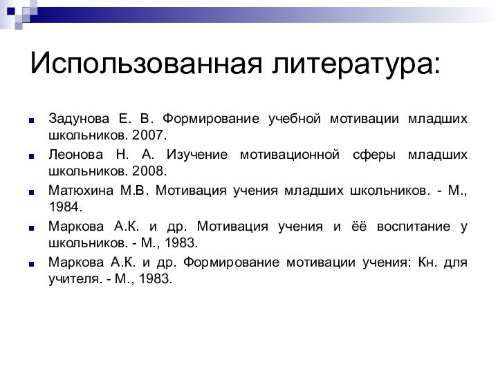 Использованная литература:Задунова Е. В. Формирование учебной мотивации младших школьников. 2007. Леонова Н.