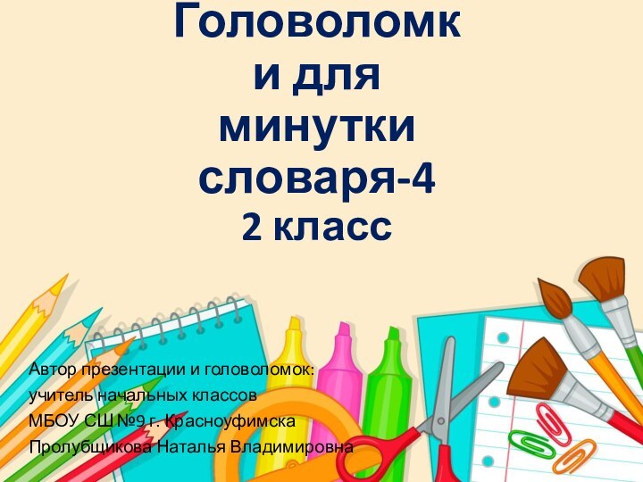 Головоломки для минутки словаря-42 классАвтор презентации и головоломок:учитель начальных классов МБОУ СШ