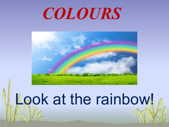 ColoursLook at the rainbow!