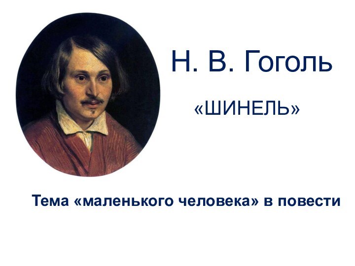 Н. В. Гоголь«ШИНЕЛЬ»Тема «маленького человека» в повести