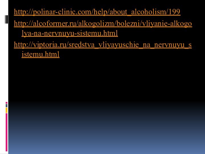 http://polinar-clinic.com/help/about_alcoholism/199http://alcoformer.ru/alkogolizm/bolezni/vliyanie-alkogolya-na-nervnuyu-sistemu.htmlhttp://viptoria.ru/sredstva_vliyayuschie_na_nervnuyu_sistemu.html