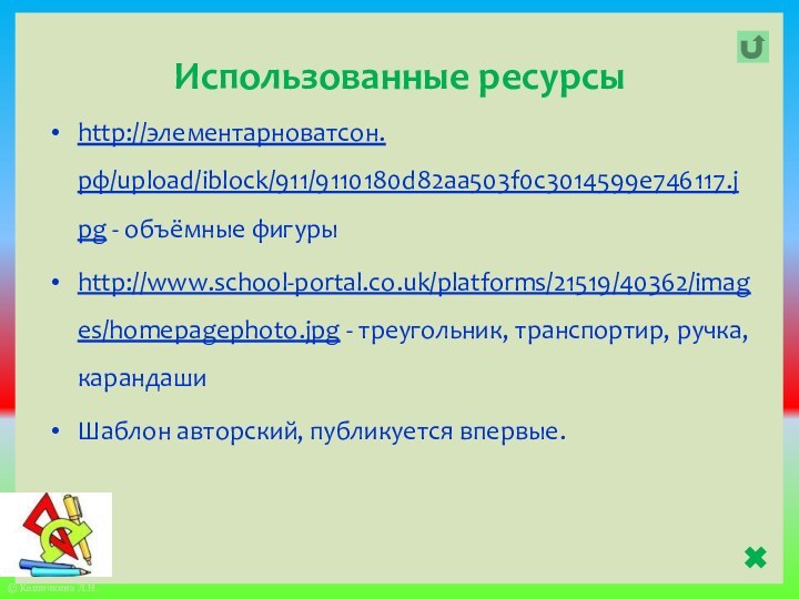 Использованные ресурсыhttp://элементарноватсон.рф/upload/iblock/911/9110180d82aa503f0c3014599e746117.jpg - объёмные фигурыhttp://www.school-portal.co.uk/platforms/21519/40362/images/homepagephoto.jpg - треугольник, транспортир, ручка, карандашиШаблон авторский, публикуется впервые.