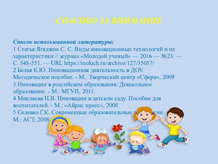 СПАСИБО ЗА ВНИМАНИЕСписок использованной литературы:1 Статья Ягяджик С. С. Виды инновационных технологий