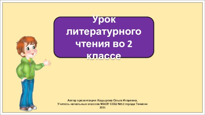 Автор презентации: Кадырова Ольга Игоревна,Учитель начальных классов МАОУ СОШ №52 города Тюмени2021Урок