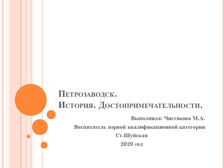 Петрозаводск. История. Достопримечательности.Выполнила: Чистякова М.А.Воспитатель первой квалификационной категорииСт.Шуйская2020 год