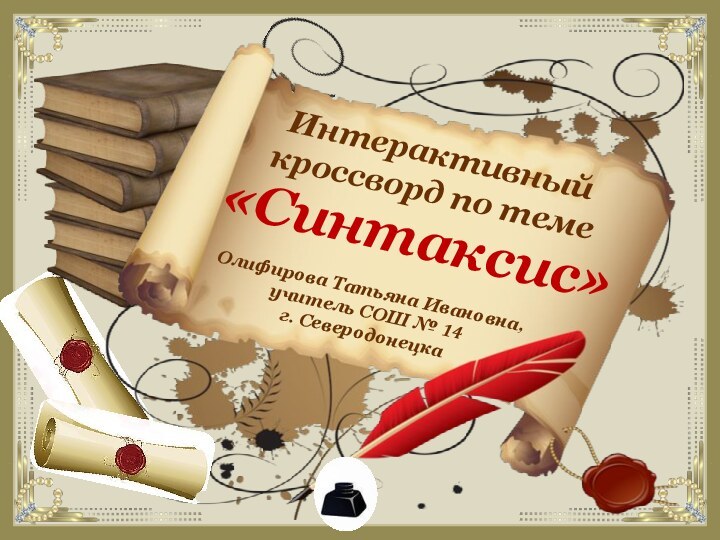 Интерактивный кроссворд по теме «Синтаксис»Олифирова Татьяна Ивановна, учитель СОШ № 14