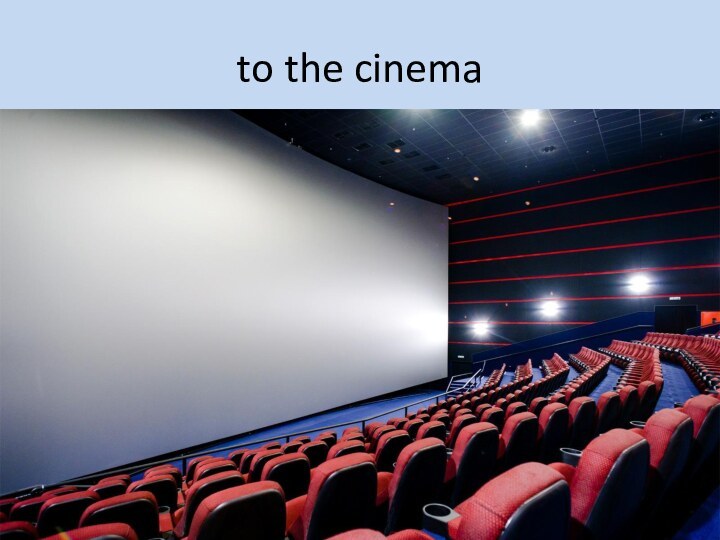 to the cinema