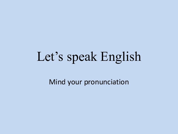 Let’s speak EnglishMind your pronunciation