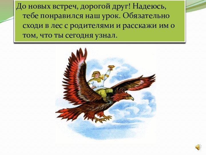 До новых встреч, дорогой друг! Надеюсь, тебе понравился наш урок. Обязательно сходи