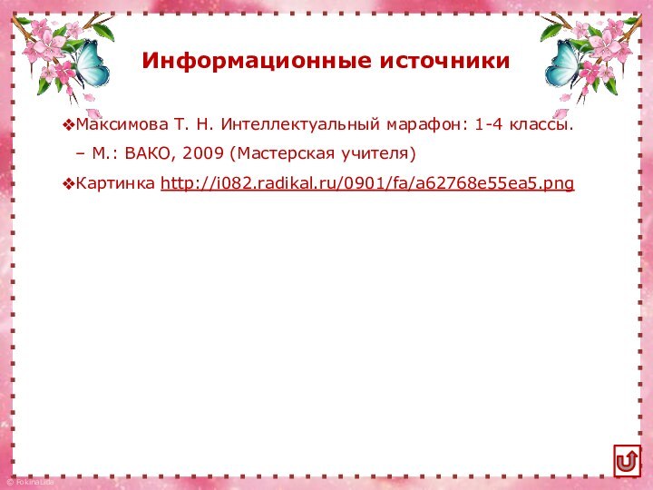 Информационные источникиМаксимова Т. Н. Интеллектуальный марафон: 1-4 классы. – М.: ВАКО, 2009 (Мастерская учителя)Картинка http://i082.radikal.ru/0901/fa/a62768e55ea5.png