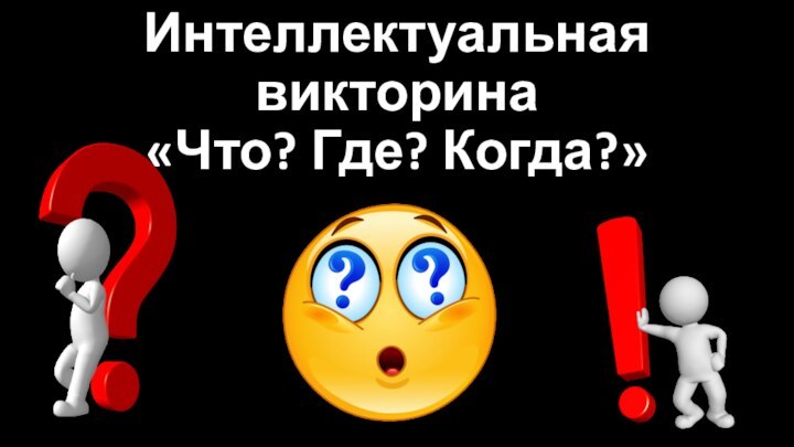 Интеллектуальная викторина «Что? Где? Когда?»