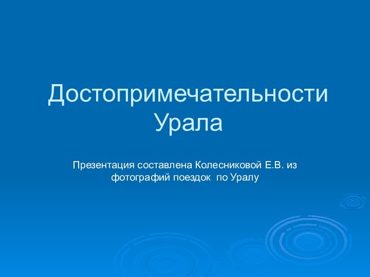 Достопримечательности УралаПрезентация составлена Колесниковой Е.В. из фотографий поездок по Уралу