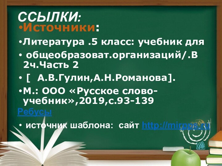 ССЫЛКИ: Источники:Литература .5 класс: учебник для общеобразоват.организаций/.В 2ч.Часть 2 [  А.В.Гулин,А.Н.Романова].М.: ООО «Русское слово-учебник»,2019,с.93-139Ребусы источник шаблона: сайт http://mirpps.ru