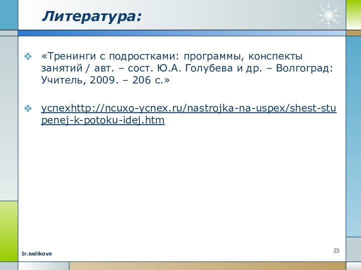 Литература:«Тренинги с подростками: программы, конспекты занятий / авт. – сост. Ю.А. Голубева