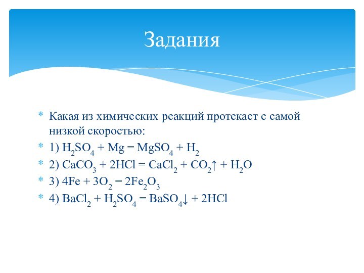 Какая из химических реакций протекает с самой низкой скоростью:1) H2SO4 + Mg