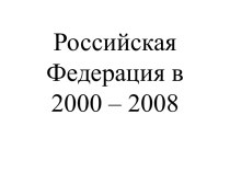 Урок-презентация по теме Российская Федерация в 2000 – 2008