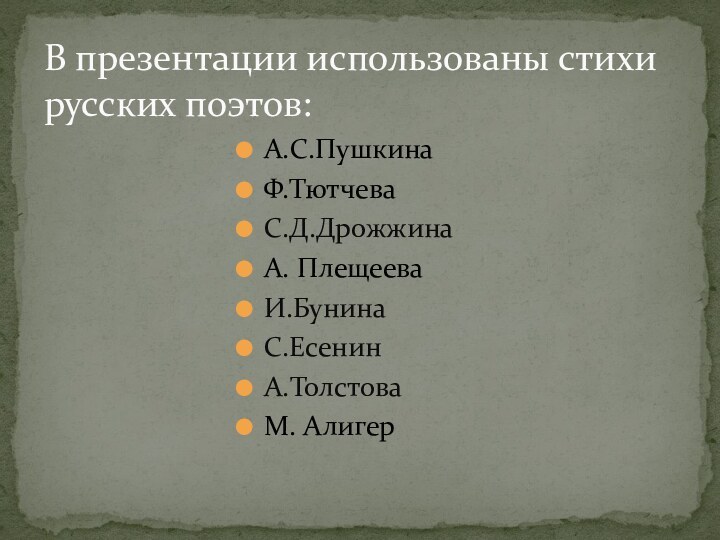 А.С.ПушкинаФ.ТютчеваС.Д.ДрожжинаА. ПлещееваИ.БунинаС.ЕсенинА.ТолстоваМ. АлигерВ презентации использованы стихи русских поэтов: